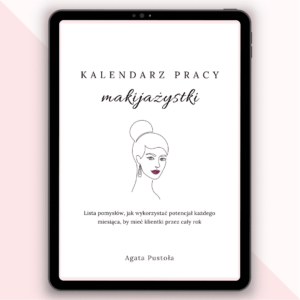 Kalendarz pracy makijazystki - Lista pomyslow, jak wykorzystac potencjal kazdego miesiaca, by miec klientki przez caly rok - Agata Pustola